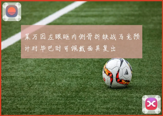 莱万因左眼眶内侧骨折缺战马竞预计对毕巴时可佩戴面具复出